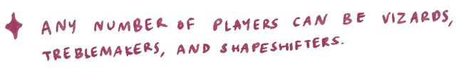 Any number of players can be vizards, treblemakers, and shapeshifters